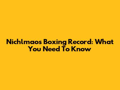Nichlmao's Boxing Record: What You Need To Know