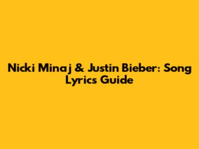 Nicki Minaj & Justin Bieber: Song Lyrics Guide
