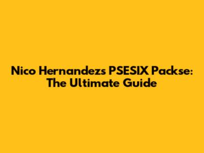 Nico Hernandez's PSESIX Packse: The Ultimate Guide