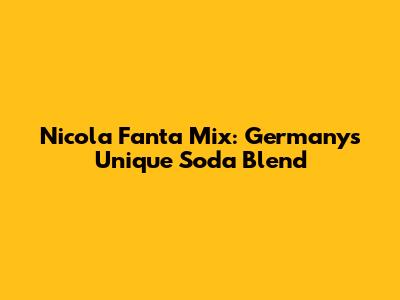 Nicola Fanta Mix: Germany's Unique Soda Blend