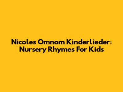Nicole's Omnom Kinderlieder: Nursery Rhymes For Kids