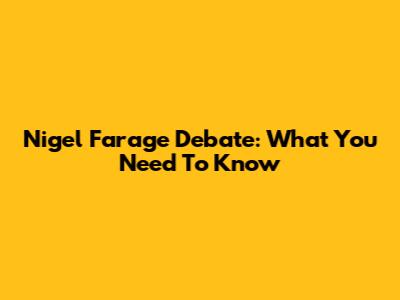 Nigel Farage Debate: What You Need To Know
