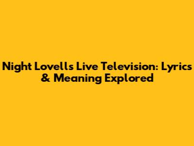 Night Lovell's Live Television: Lyrics & Meaning Explored