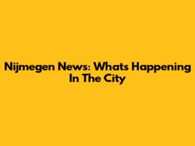 Nijmegen News: What's Happening In The City