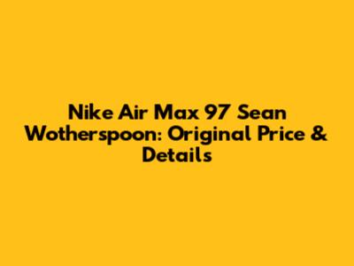 Nike Air Max 97 Sean Wotherspoon: Original Price & Details
