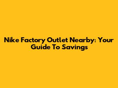 Nike Factory Outlet Nearby: Your Guide To Savings