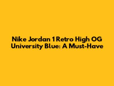 Nike Jordan 1 Retro High OG University Blue: A Must-Have