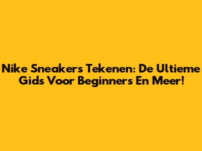 Nike Sneakers Tekenen: De Ultieme Gids Voor Beginners En Meer!