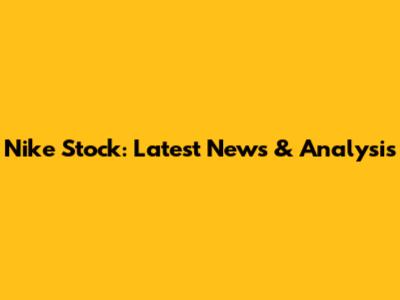 Nike Stock: Latest News & Analysis