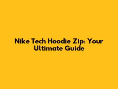 Nike Tech Hoodie Zip: Your Ultimate Guide