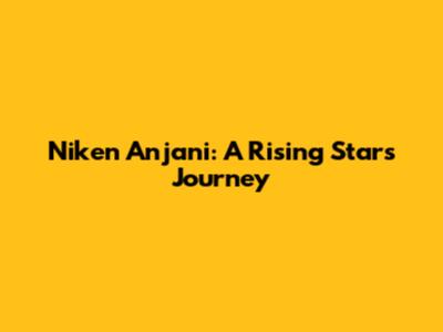 Niken Anjani: A Rising Star's Journey