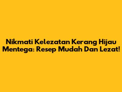 Nikmati Kelezatan Kerang Hijau Mentega: Resep Mudah Dan Lezat!