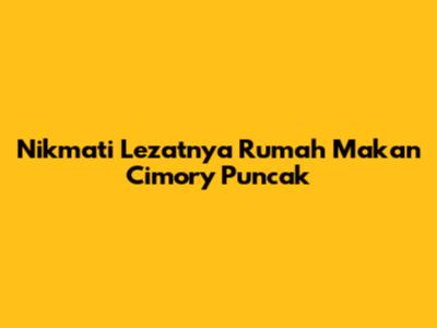 Nikmati Lezatnya Rumah Makan Cimory Puncak