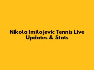 Nikola Imilojevic Tennis Live Updates & Stats