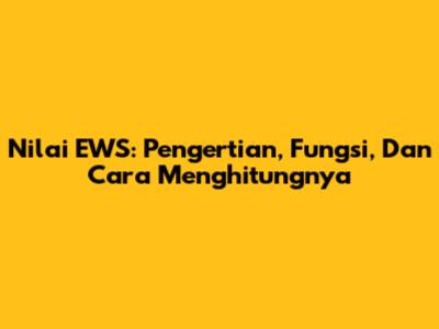 Nilai EWS: Pengertian, Fungsi, Dan Cara Menghitungnya