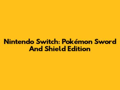 Nintendo Switch: Pokémon Sword And Shield Edition