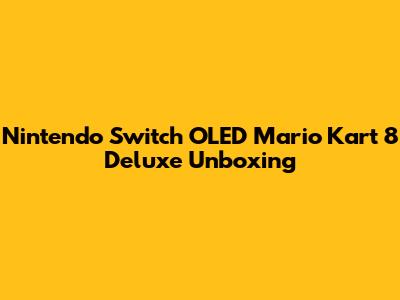 Nintendo Switch OLED Mario Kart 8 Deluxe Unboxing