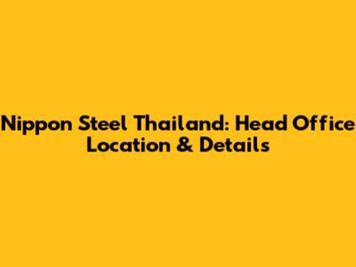 Nippon Steel Thailand: Head Office Location & Details