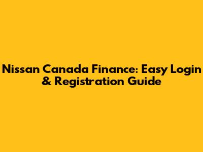Nissan Canada Finance: Easy Login & Registration Guide