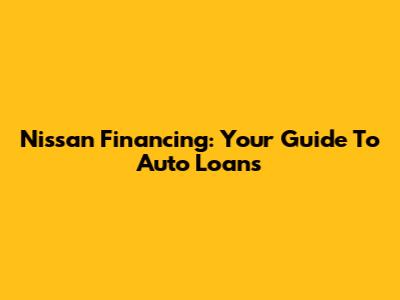 Nissan Financing: Your Guide To Auto Loans
