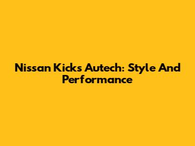 Nissan Kicks Autech: Style And Performance