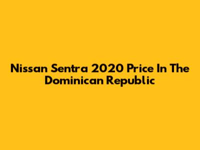 Nissan Sentra 2020 Price In The Dominican Republic
