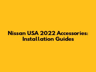 Nissan USA 2022 Accessories: Installation Guides