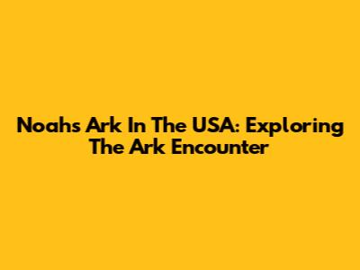 Noah's Ark In The USA: Exploring The Ark Encounter