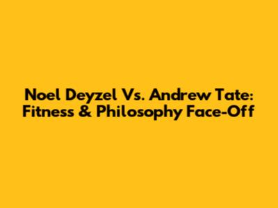 Noel Deyzel Vs. Andrew Tate: Fitness & Philosophy Face-Off