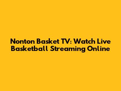 Nonton Basket TV: Watch Live Basketball Streaming Online
