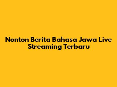 Nonton Berita Bahasa Jawa Live Streaming Terbaru