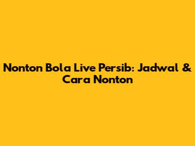 Nonton Bola Live Persib: Jadwal & Cara Nonton