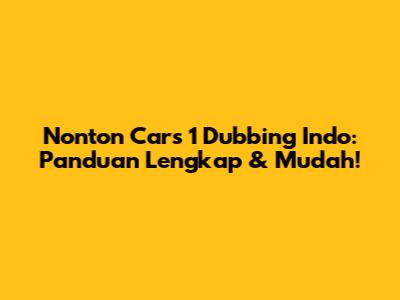 Nonton Cars 1 Dubbing Indo: Panduan Lengkap & Mudah!