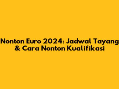 Nonton Euro 2024: Jadwal Tayang & Cara Nonton Kualifikasi