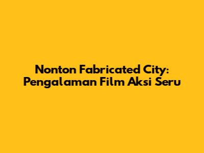 Nonton Fabricated City: Pengalaman Film Aksi Seru