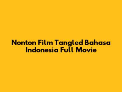 Nonton Film Tangled Bahasa Indonesia Full Movie