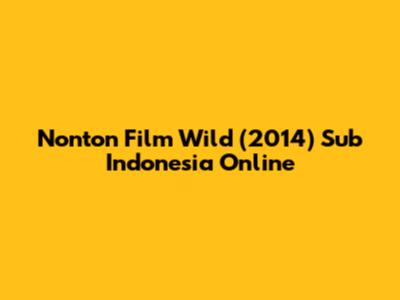 Nonton Film Wild (2014) Sub Indonesia Online