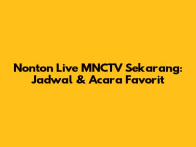 Nonton Live MNCTV Sekarang: Jadwal & Acara Favorit