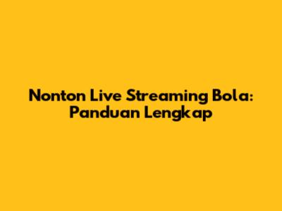 Nonton Live Streaming Bola: Panduan Lengkap