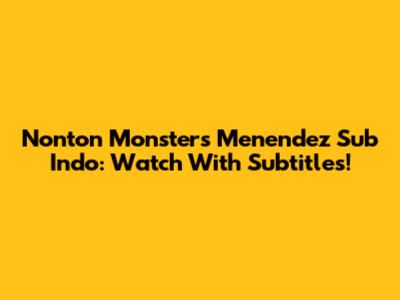 Nonton Monsters Menendez Sub Indo: Watch With Subtitles!