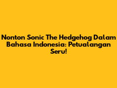 Nonton Sonic The Hedgehog Dalam Bahasa Indonesia: Petualangan Seru!