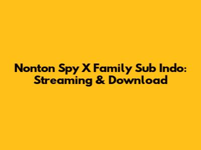 Nonton Spy X Family Sub Indo: Streaming & Download