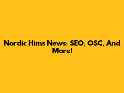Nordic Hims News: SEO, OSC, And More!