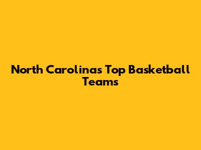 North Carolina's Top Basketball Teams