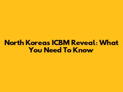 North Korea's ICBM Reveal: What You Need To Know