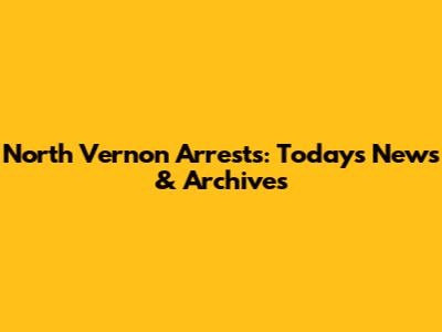 North Vernon Arrests: Today's News & Archives