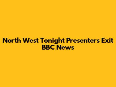 North West Tonight Presenters Exit BBC News