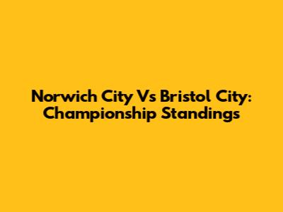 Norwich City Vs Bristol City: Championship Standings