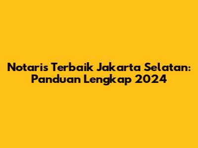 Notaris Terbaik Jakarta Selatan: Panduan Lengkap 2024