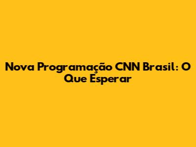 Nova Programação CNN Brasil: O Que Esperar